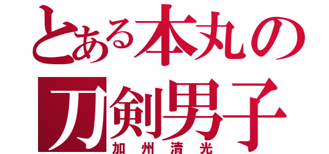 とある本丸の刀剣男子（加州清光）