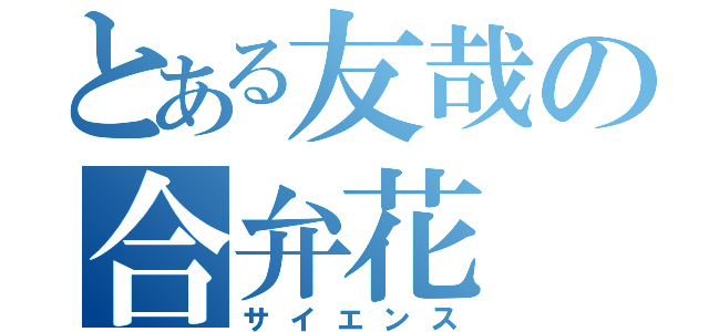 とある友哉の合弁花（サイエンス）