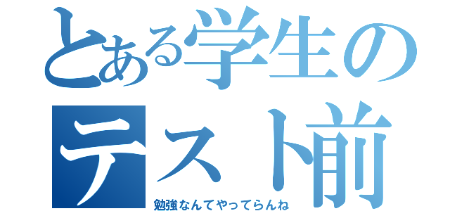 とある学生のテスト前（勉強なんてやってらんね）