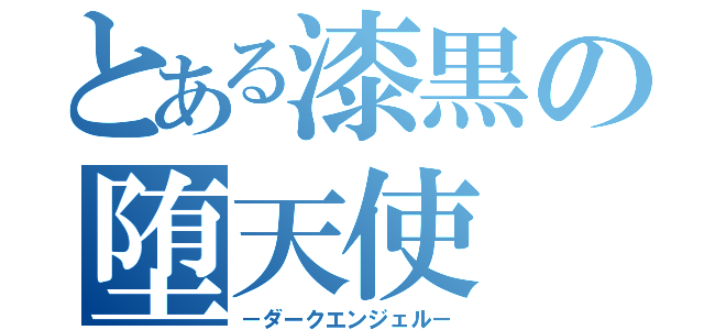 とある漆黒の堕天使（－ダークエンジェル－）