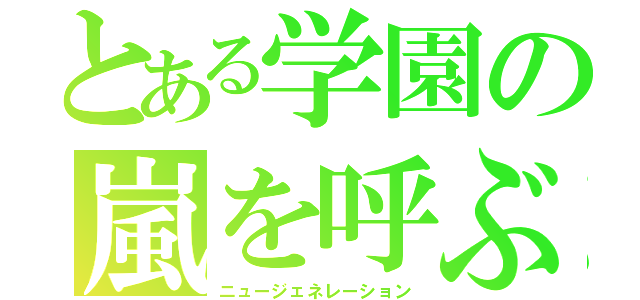 とある学園の嵐を呼ぶ男（ニュージェネレーション）