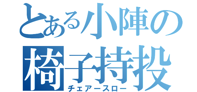 とある小陣の椅子持投（チェアースロー）