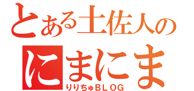 とある土佐人のにまにま日記（りりちゅＢＬＯＧ）