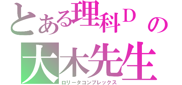 とある理科Ｄ の大木先生（ロリータコンプレックス）