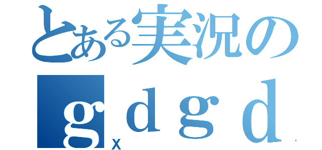 とある実況のｇｄｇｄ（Ｘ）