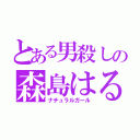 とある男殺しの森島はるか（ナチュラルガール）