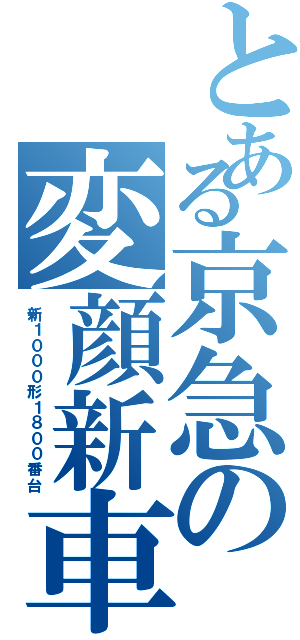 とある京急の変顔新車（新１０００形１８００番台）