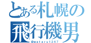 とある札幌の飛行機男（＠ｗａｔａｒｕ１２４７）