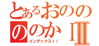 とあるおののののかＩＩⅡ（インデックスＩＩ）