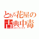 とある花屋の古典中毒（カタハライタキ）