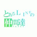 とあるＬＩＮＥの仲間達（ぺたグル４）