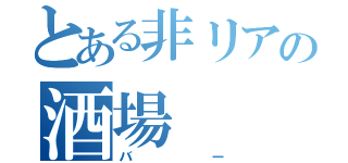 とある非リアの酒場（バー）