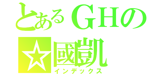 とあるＧＨの☆國凱（インデックス）