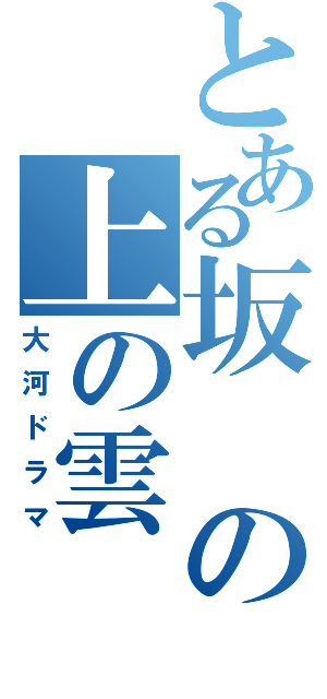 とある坂の上の雲（大河ドラマ）