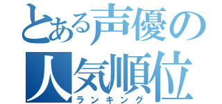 とある声優の人気順位（ランキング）