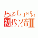 とあるＬＩＮＥの初代ソ帝Ⅱ（ミハエル）