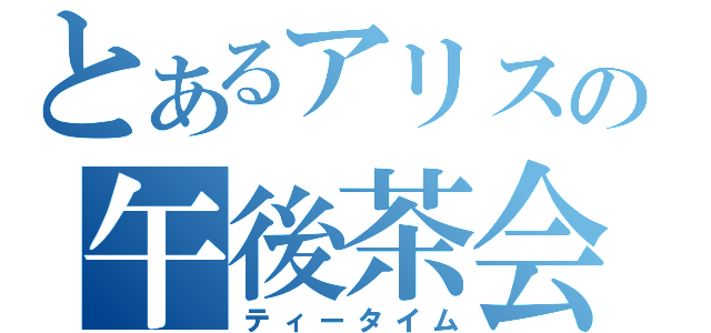 とあるアリスの午後茶会（ティータイム）