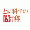 とある科学の傳治郎（バーサーカー）