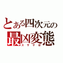 とある四次元の最凶変態（スサヤ＠）