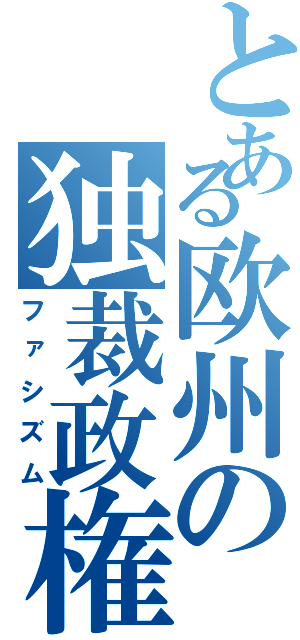 とある欧州の独裁政権（ファシズム）