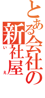 とある会社の新社屋（いえ）