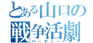 とある山口の戦争活劇（パーティー）