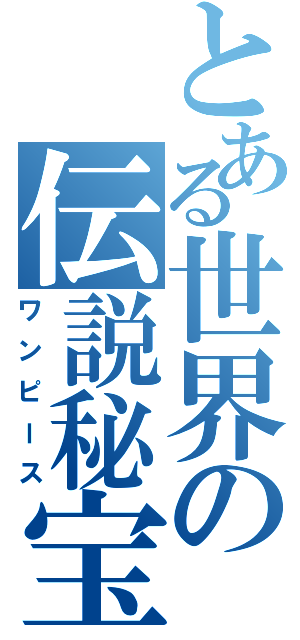 とある世界の伝説秘宝（ワンピース）