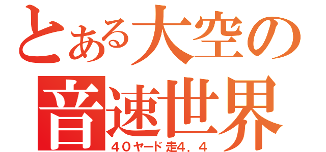 とある大空の音速世界（４０ヤード走４．４）