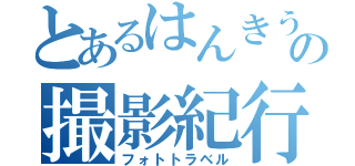 とあるはんきうの撮影紀行（フォトトラベル）