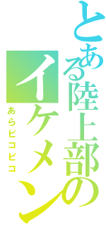 とある陸上部のイケメン（あらピコピコ）