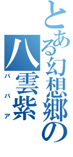 とある幻想郷の八雲紫（ババア）