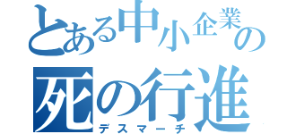 とある中小企業のの死の行進（デスマーチ）