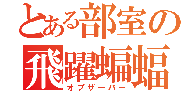 とある部室の飛躍蝙蝠（オブザーバー）