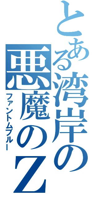 とある湾岸の悪魔のＺ（ファントムブルー）