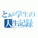 とある学生の人生記録（ライフログ）