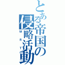 とある帝国の侵略活動（ＭＲＴ）