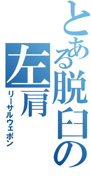 とある脱臼の左肩（リーサルウェポン）