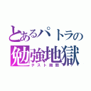 とあるパトラの勉強地獄（テスト期間）