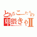 とあるこーたろーの卑猥きゃすⅡ（初見さんいらっしゃい）