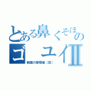 とある鼻くそほじりのゴ ユイキⅡ（新書の管理者（笑））