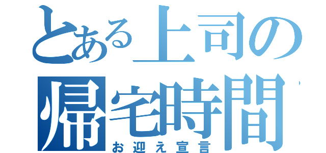 とある上司の帰宅時間（お迎え宣言）