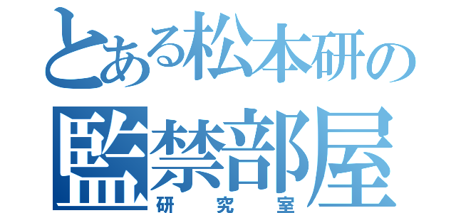 とある松本研の監禁部屋（研究室）