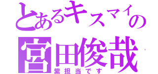 とあるキスマイの宮田俊哉（紫担当です）