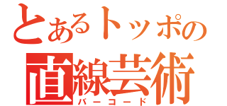 とあるトッポの直線芸術（バーコード）