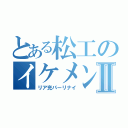 とある松工のイケメン三銃士Ⅱ（リア充パーリナイ）