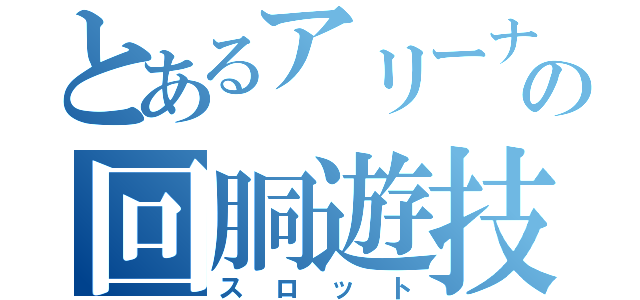 とあるアリーナの回胴遊技（スロット）