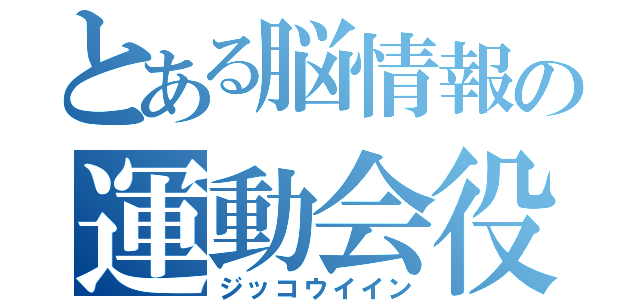 とある脳情報の運動会役員（ジッコウイイン）