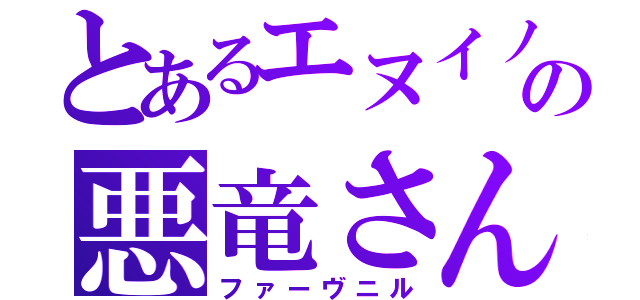 とあるエヌイノの悪竜さん（ファーヴニル）