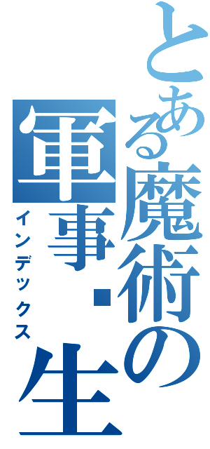 とある魔術の軍事↔生活（インデックス）