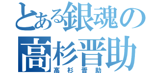 とある銀魂の高杉晋助（高杉晋助）